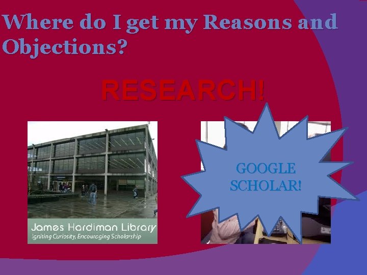 Where do I get my Reasons and Objections? RESEARCH! GOOGLE SCHOLAR! 