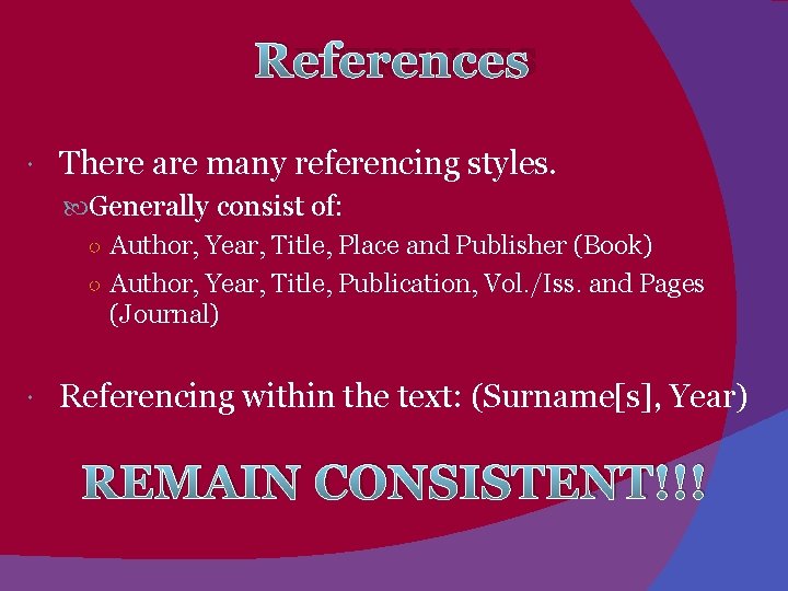 REFERENCES There are many referencing styles. Generally consist of: ○ Author, Year, Title, Place