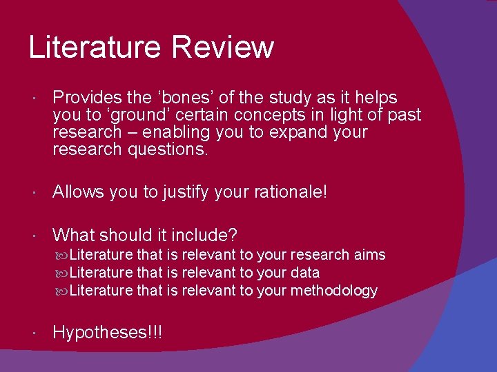 Literature Review Provides the ‘bones’ of the study as it helps you to ‘ground’