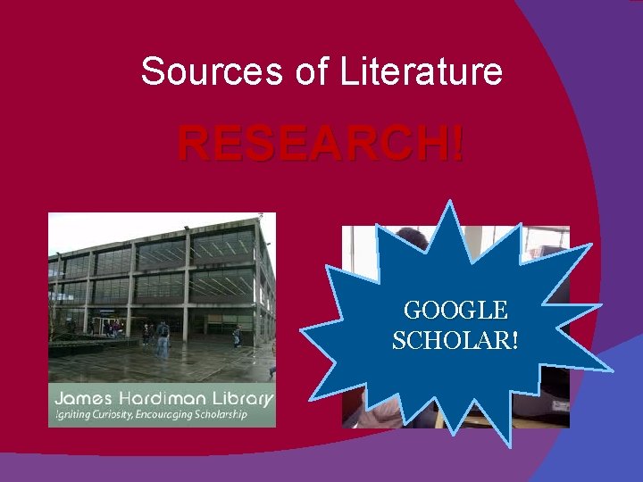 Sources of Literature RESEARCH! GOOGLE SCHOLAR! 