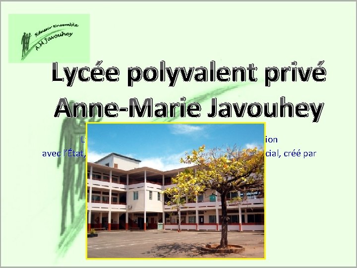 Lycée polyvalent privé Anne-Marie Javouhey Lycée privé catholique sous contrat d’association avec l’État, à