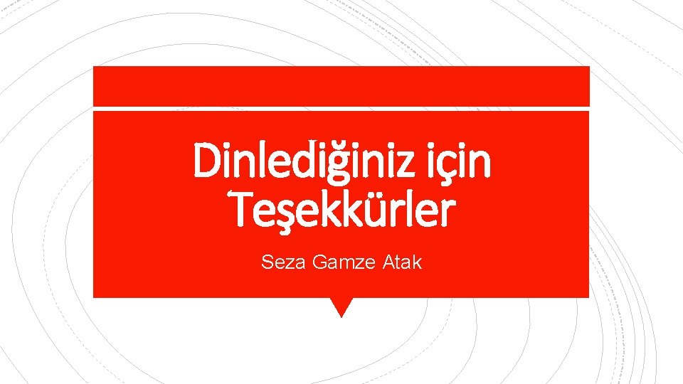 Dinlediğiniz için Teşekkürler Seza Gamze Atak 