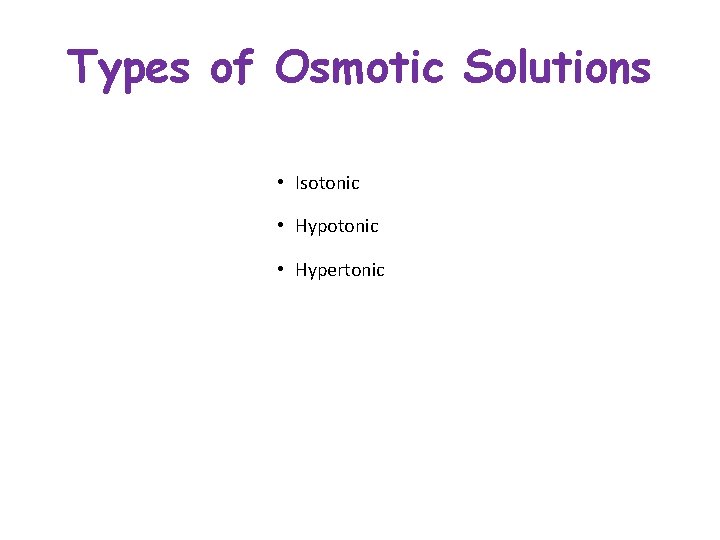 Types of Osmotic Solutions • Isotonic • Hypertonic 