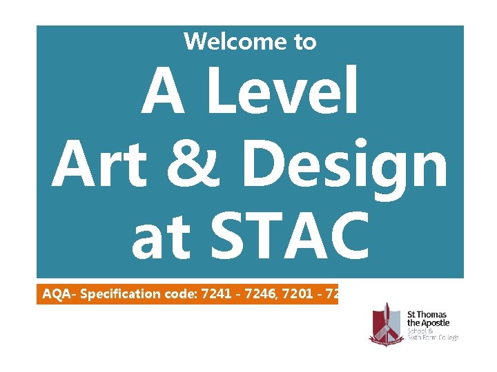 Welcome to A Level Art & Design at STAC AQA- Specification code: 7241 - Welcome to A Level Art & Design at STAC AQA- Specification code: 7241 -