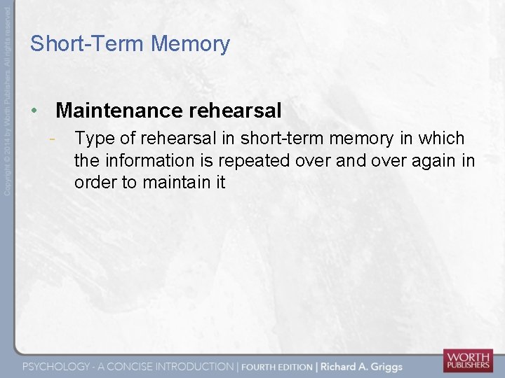 Short-Term Memory • Maintenance rehearsal - Type of rehearsal in short-term memory in which