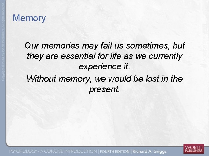 Memory Our memories may fail us sometimes, but they are essential for life as
