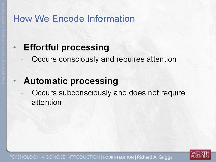 How We Encode Information • Effortful processing - Occurs consciously and requires attention •