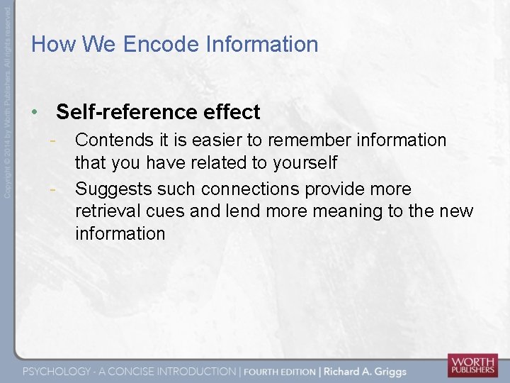 How We Encode Information • Self-reference effect - Contends it is easier to remember