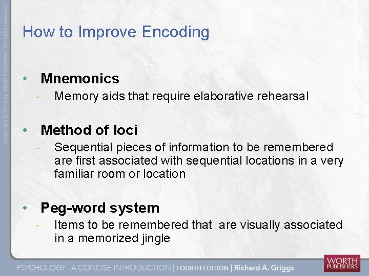 How to Improve Encoding • Mnemonics - Memory aids that require elaborative rehearsal •