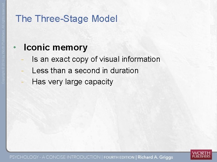 The Three-Stage Model • Iconic memory - Is an exact copy of visual information