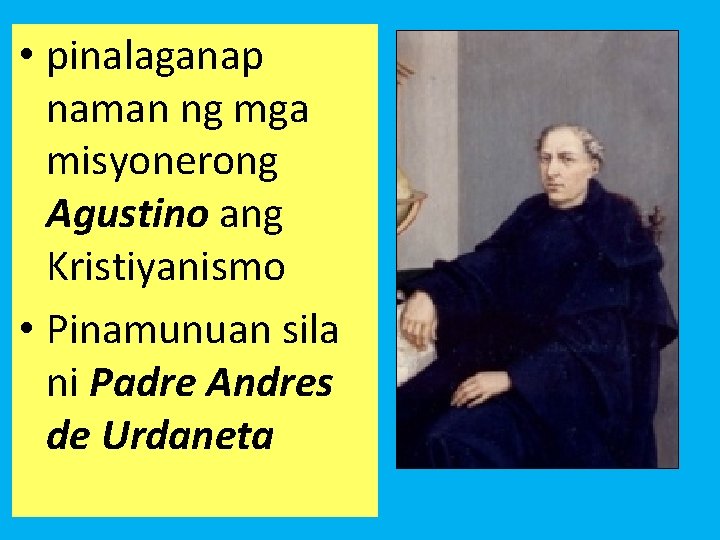  • pinalaganap naman ng mga misyonerong Agustino ang Kristiyanismo • Pinamunuan sila ni