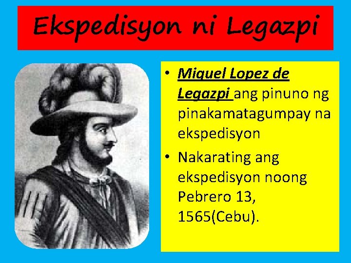 Ekspedisyon ni Legazpi • Miguel Lopez de Legazpi ang pinuno ng pinakamatagumpay na ekspedisyon