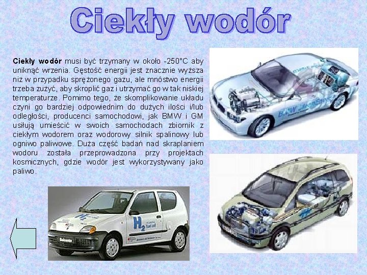 Ciekły wodór musi być trzymany w około -250°C aby uniknąć wrzenia. Gęstość energii jest