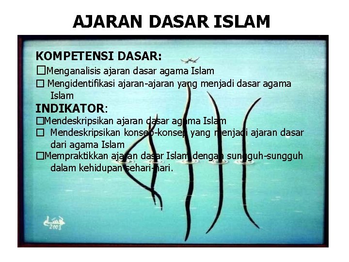 AJARAN DASAR ISLAM KOMPETENSI DASAR: �Menganalisis ajaran dasar agama Islam � Mengidentifikasi ajaran-ajaran yang