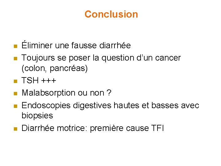 Conclusion n n n Éliminer une fausse diarrhée Toujours se poser la question d’un