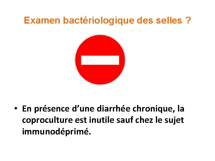 Examen bactériologique des selles ? • En présence d’une diarrhée chronique, la coproculture est