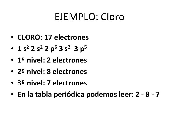 EJEMPLO: Cloro • • • CLORO: 17 electrones 1 s 2 2 p 6
