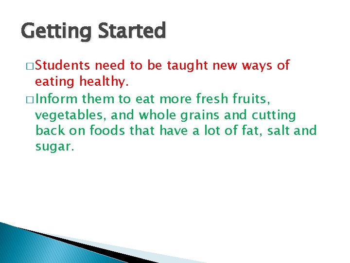 Getting Started � Students need to be taught new ways of eating healthy. �