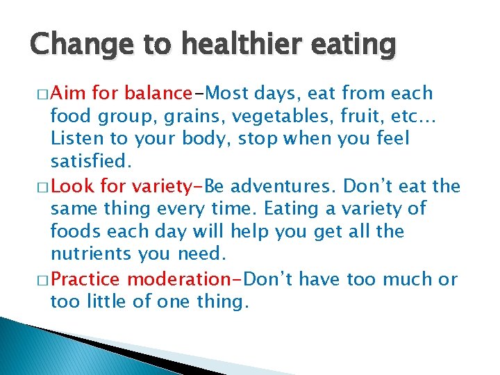Change to healthier eating � Aim for balance-Most days, eat from each food group,
