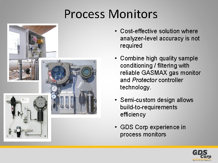 Process Monitors • Cost-effective solution where analyzer-level accuracy is not required • Combine high