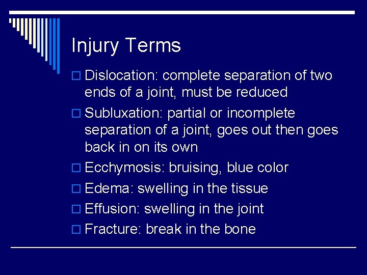 Injury Terms o Dislocation: complete separation of two ends of a joint, must be