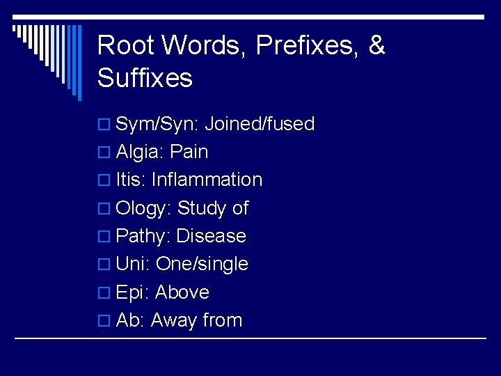 Root Words, Prefixes, & Suffixes o Sym/Syn: Joined/fused o Algia: Pain o Itis: Inflammation