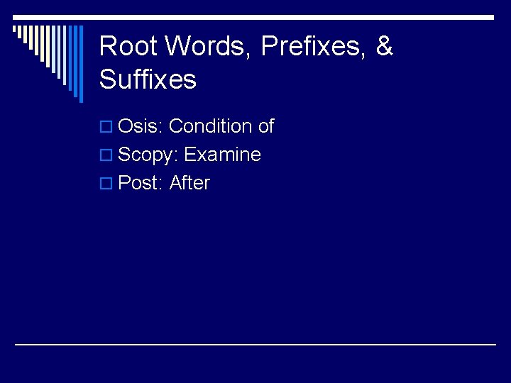 Root Words, Prefixes, & Suffixes o Osis: Condition of o Scopy: Examine o Post: