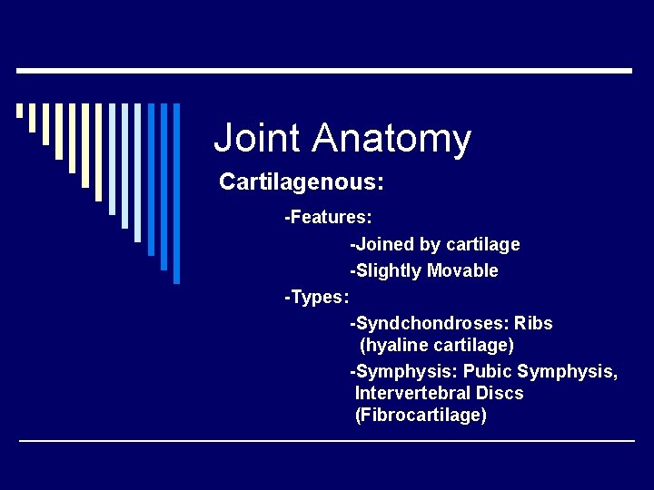 Joint Anatomy Cartilagenous: -Features: -Joined by cartilage -Slightly Movable -Types: -Syndchondroses: Ribs (hyaline cartilage)