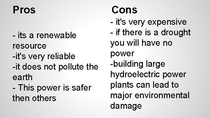 Pros Cons - its a renewable resource -it's very reliable -it does not pollute Pros Cons - its a renewable resource -it's very reliable -it does not pollute