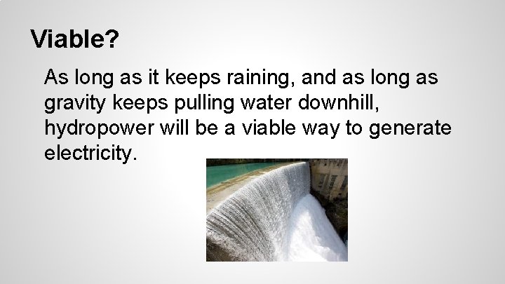 Viable? As long as it keeps raining, and as long as gravity keeps pulling Viable? As long as it keeps raining, and as long as gravity keeps pulling