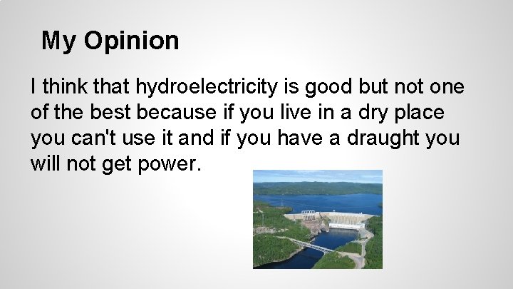 My Opinion I think that hydroelectricity is good but not one of the best My Opinion I think that hydroelectricity is good but not one of the best