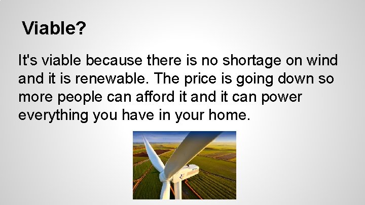 Viable? It's viable because there is no shortage on wind and it is renewable. Viable? It's viable because there is no shortage on wind and it is renewable.