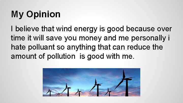 My Opinion I believe that wind energy is good because over time it will My Opinion I believe that wind energy is good because over time it will