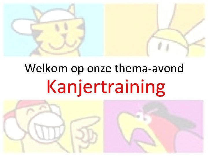 Welkom op onze thema-avond Kanjertraining Welkom op onze thema-avond Kanjertraining