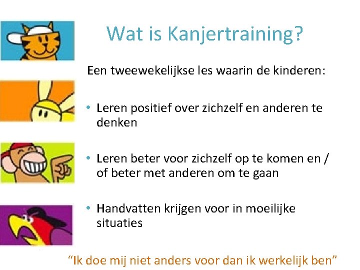 Wat is Kanjertraining? Een tweewekelijkse les waarin de kinderen: • Leren positief over zichzelf Wat is Kanjertraining? Een tweewekelijkse les waarin de kinderen: • Leren positief over zichzelf