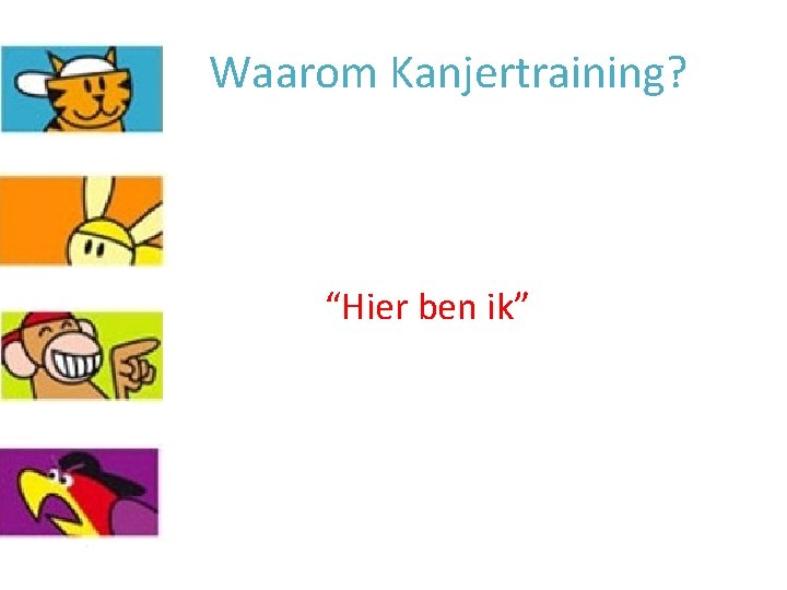 Waarom Kanjertraining? “Hier ben ik” Waarom Kanjertraining? “Hier ben ik”