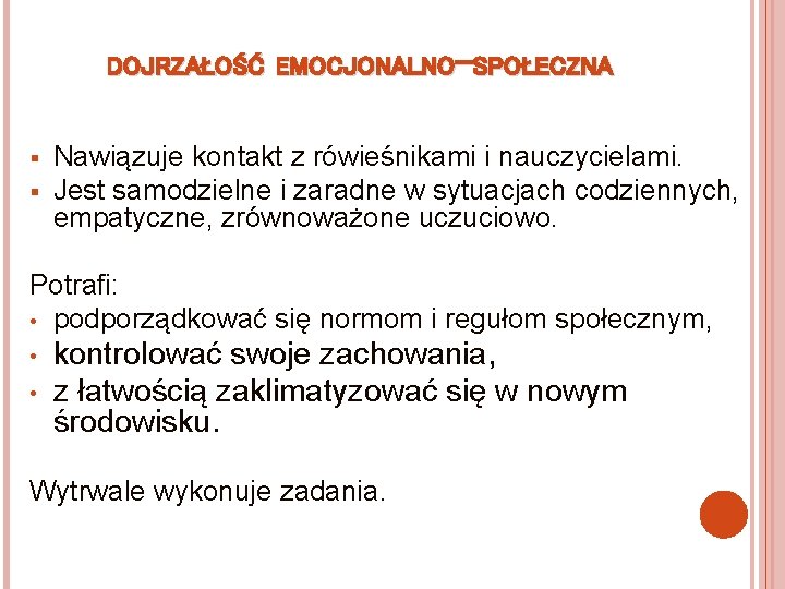 DOJRZAŁOŚĆ EMOCJONALNO-SPOŁECZNA § § Nawiązuje kontakt z rówieśnikami i nauczycielami. Jest samodzielne i zaradne