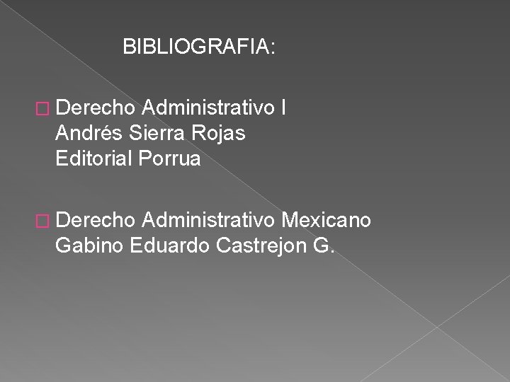 BIBLIOGRAFIA: � Derecho Administrativo I Andrés Sierra Rojas Editorial Porrua � Derecho Administrativo Mexicano