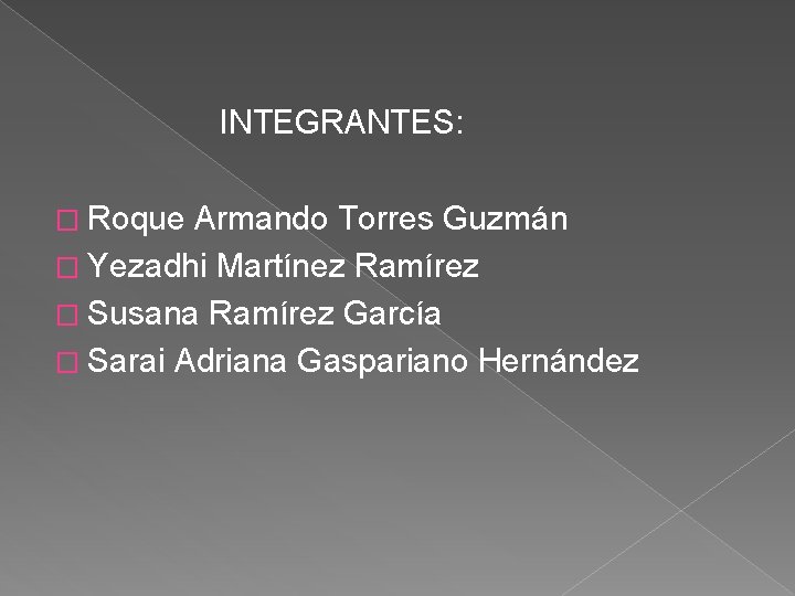 INTEGRANTES: � Roque Armando Torres Guzmán � Yezadhi Martínez Ramírez � Susana Ramírez García