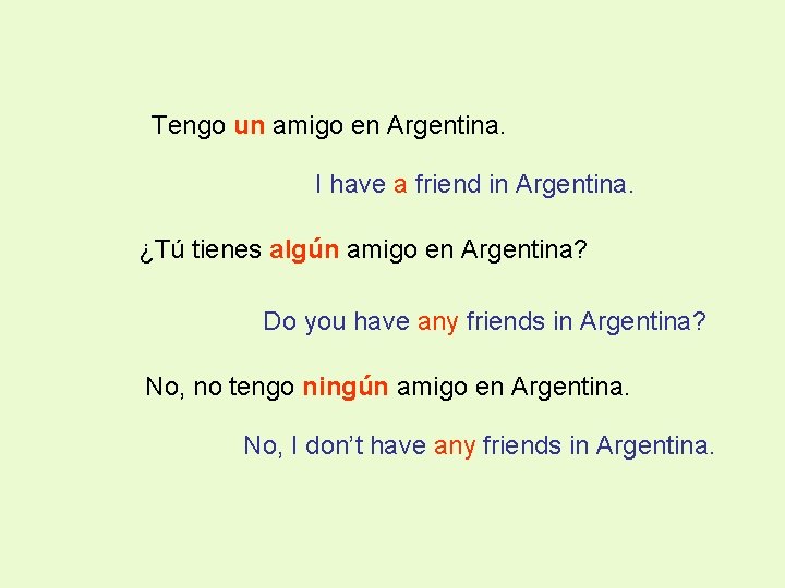 Tengo un amigo en Argentina. I have a friend in Argentina. ¿Tú tienes algún