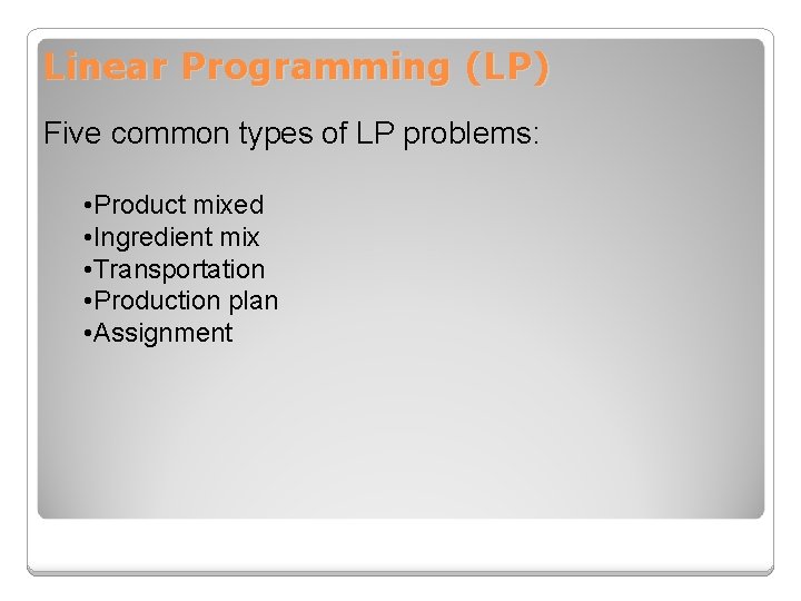 Linear Programming (LP) Five common types of LP problems: • Product mixed • Ingredient