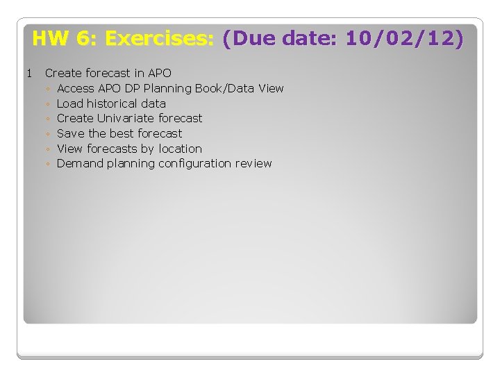 HW 6: Exercises: (Due date: 10/02/12) 1 Create forecast in APO ◦ Access APO