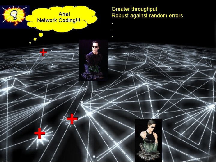 Aha! Network Coding!!! Greater throughput Robust against random errors. . . 