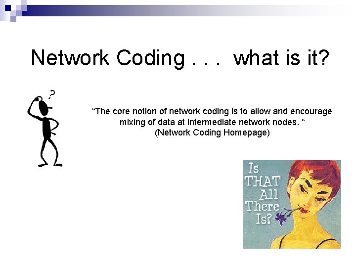 Network Coding. . . what is it? “The core notion of network coding is