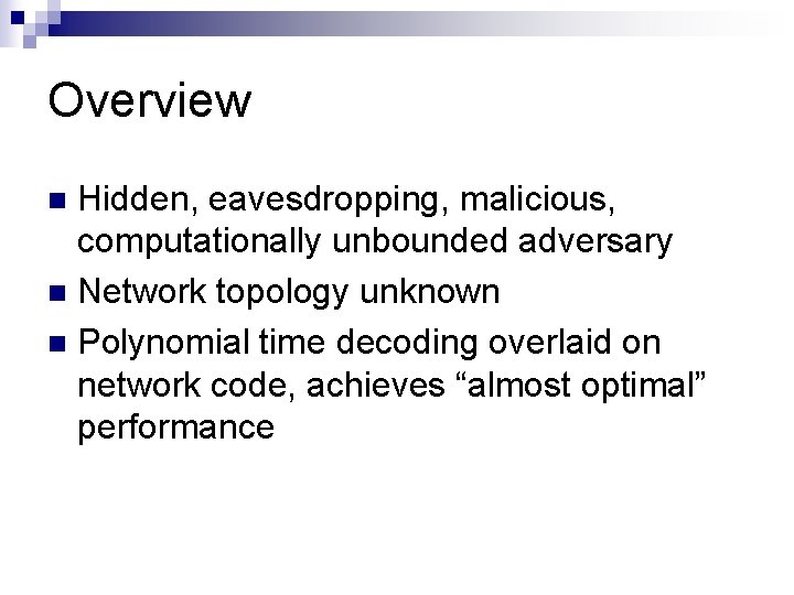 Overview Hidden, eavesdropping, malicious, computationally unbounded adversary n Network topology unknown n Polynomial time