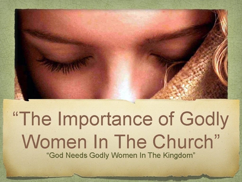 “The Importance of Godly Women In The Church” “God Needs Godly Women In The