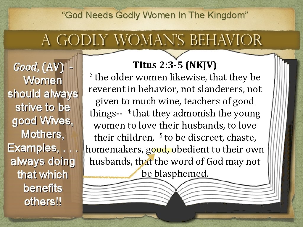 “God Needs Godly Women In The Kingdom” Good, (AV) Women should always strive to