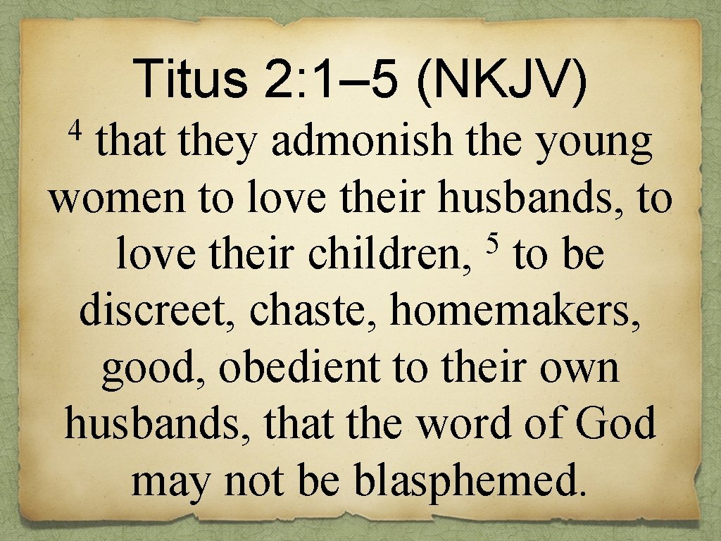 Titus 2: 1– 5 (NKJV) 4 that they admonish the young women to love