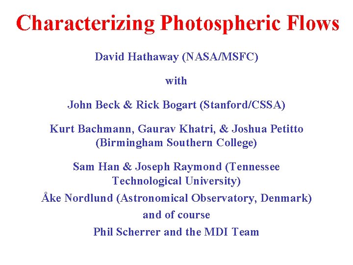 Characterizing Photospheric Flows David Hathaway (NASA/MSFC) with John Beck & Rick Bogart (Stanford/CSSA) Kurt