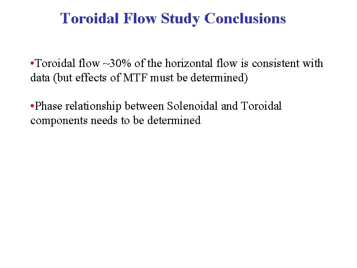 Toroidal Flow Study Conclusions • Toroidal flow ~30% of the horizontal flow is consistent